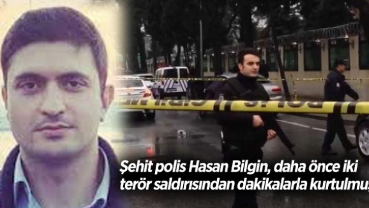 Şehit polis Hasan Bilgin, daha önce iki terör saldırısından dakikalarla kurtulmuş
