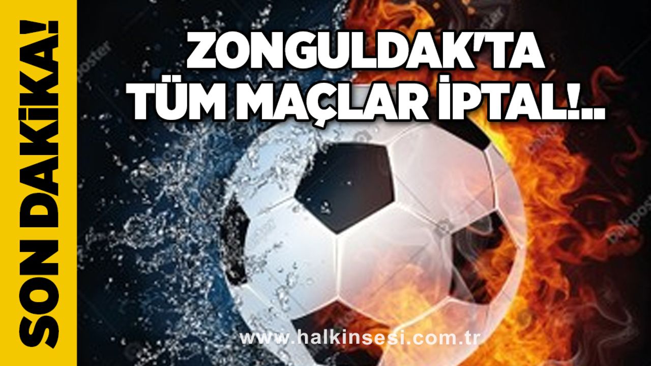 Zonguldak'ta tüm maçlar iptal!.. 