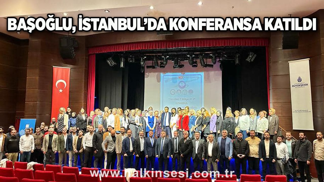 Başoğlu, İstanbul’da konferansa katıldı