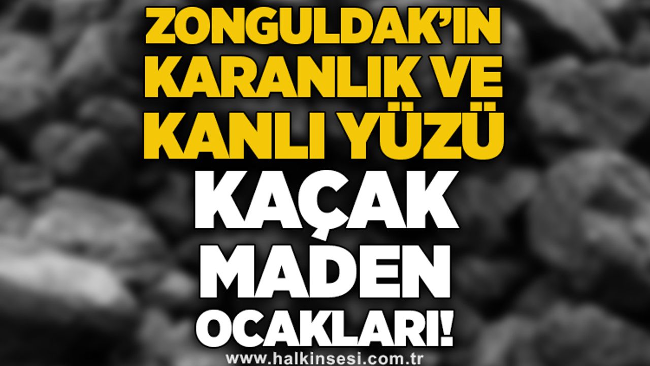 “Zonguldak’ın Karanlık ve Kanlı Yüzü ; Kaçak Maden Ocakları! “