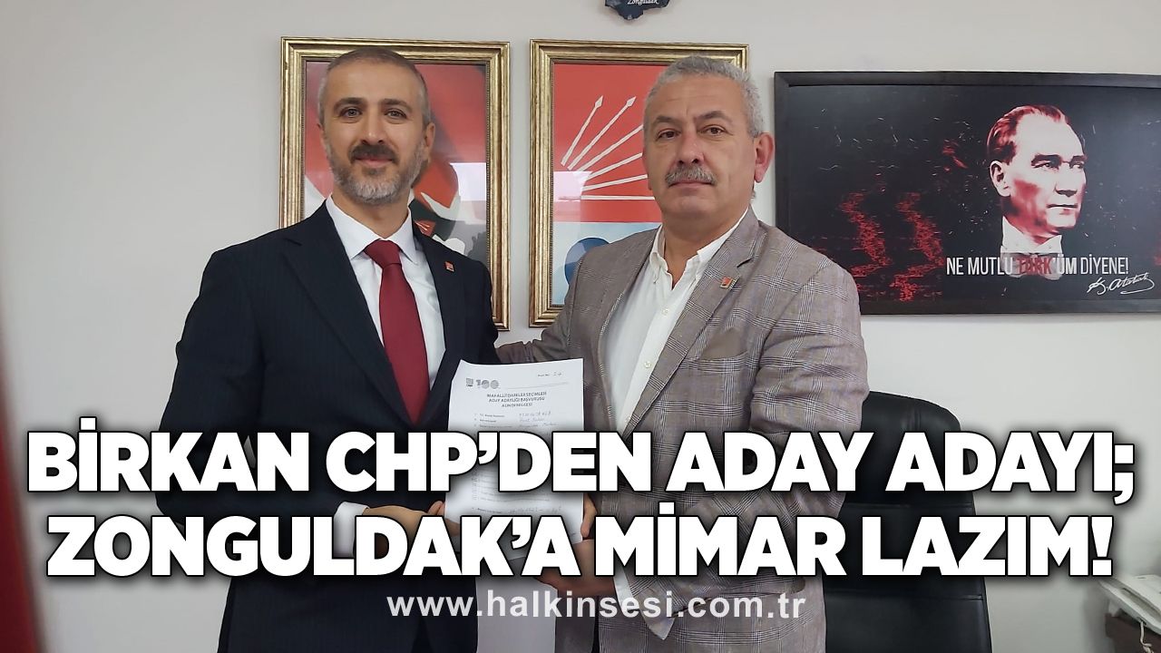 Birkan CHP’den aday adayı; Zonguldak’a Mimar Lazım!