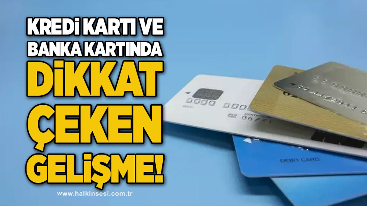 Kredi kartı ve banka kartında dikkat çeken gelişme!