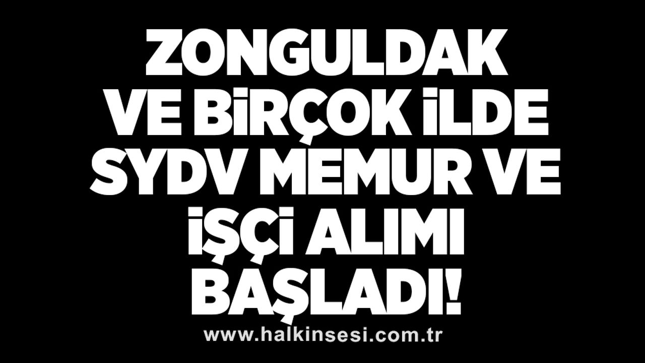 Zonguldak ve birçok ilde SYDV memur ve işçi alımı başladı!