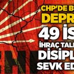 CHP'de büyük deprem: 49 isim ihraç talebiyle disipline sevk edildi!