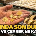 Altın fiyatlarında son durum: Gram ve çeyrek altın ne kadar oldu?