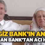 Cengiz Bank'ın anne acısı: Neriman Bank hayatını kaybetti