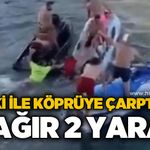 Jetskiyle köprü ayaklarına çarptılar: 1'i ağır 2 yaralı