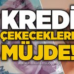 Kredi çekeceklere müjde!