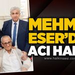 Mehmet Eser'den acı haber