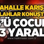 Güvercin kavgası silahlı çatışmaya dönüştü: 3’ü çocuk 13 kişi yaralandı, 4 kişi tutuklandı