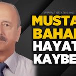 Mustafa Bahadır hayatını kaybetti