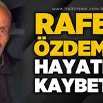 Rafet Özdemir hayatını kaybetti