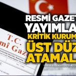 Resmi Gazete'de yayımlandı: Kritik kurumlara üst düzey atamalar!