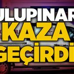 Ulupınar kaza geçirdi!