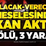 İki grup arasında silahlı kavga: Ölü ve yaralılar var