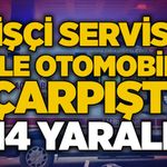 İşçi servisi ile otomobil çarpıştı: 14 yaralı!