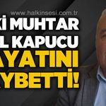 Eski muhtar Nail Kapucu hayatını kaybetti!