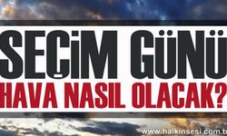 Seçim günü hava nasıl olacak ?