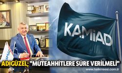 Adıgüzel; "Müteahhitlere süre verilmeli"