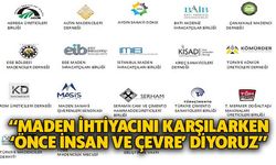 “MADEN İHTİYACINI KARŞILARKEN ‘ÖNCE İNSAN VE ÇEVRE’ DİYORUZ”