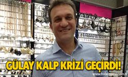 Gülay kalp krizi geçirdi!