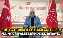 CHP Çaycuma İlçe Başkanı Diler, "Dünya sefalet liginde ilk 10'dayız"