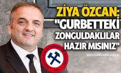 Ziya Özcan: "Gurbetteki Zonguldaklılar hazır mısınız" 