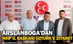 Arslanboğa’dan MHP İl Başkanı Öztürk’e ziyaret