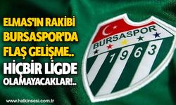 Elmas'ın rakibi Bursaspor'da flaş gelişme.. Hiçbir ligde olamayacaklar!.. 