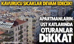 Kavurucu sıcaklar devam edecek: Apartmanların üst katlarında oturanlar dikkat