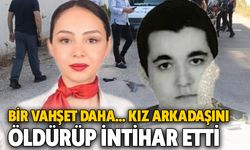 Bir Vahşet Daha... Kız Arkadaşını Öldürüp İntihar Etti