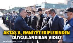 Aktaş’a, Emniyet Ekiplerinden duygulandıran video