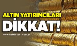 Altın yatırımcıları dikkat!