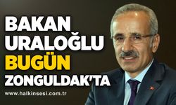 Bakan Uraloğlu bugün Zonguldak'ta