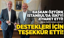 Başkan Öztürk İstanbul'da İSKİ'yi ziyaret etti!