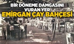 Bir döneme damgasını vuran yer EMİRGAN ÇAY BAHÇESİ