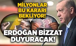 Milyonlar bu haberi bekliyor! Erdoğan bizzat duyuracak!