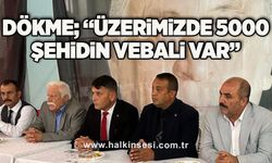 Dökme; “Üzerimizde 5000 şehidin vebali var”