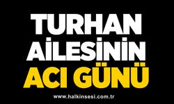 Turhan Ailesinin acı günü