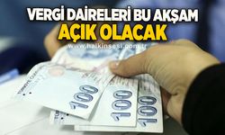 Vergi daireleri bu akşam açık olacak