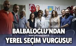 Balbaloğlu’ndan yerel seçim vurgusu