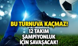 BU TURNUVA KAÇMAZ! 12 TAKIM ŞAMPİYONLUK İÇİN SAVAŞACAK…