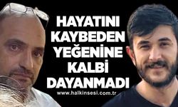 Hayatını kaybeden yeğenine kalbi dayanmadı