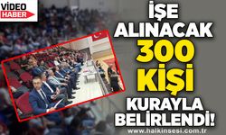İşe alınacak 300 kişi kurayla belirlendi!