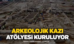 Arkeolojik kazı atölyesi kuruluyor