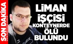 Liman işçisi konteynerde ölü bulundu