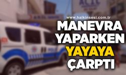 Manevra yaparken yayaya çarptı