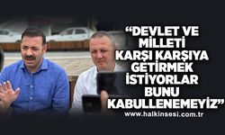 “Devlet ve milleti karşı karşıya getirmek istiyorlar bunu kabullenemeyiz”