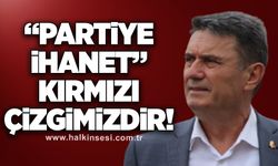 “Partiye ihanet” kırmızı çizgimizdir!