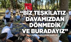 "Biz teşkilatız, davamızdan dönmedik ve buradayız"